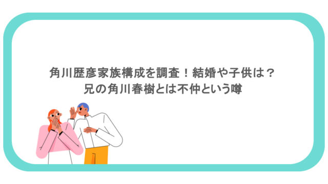 角川歴彦家族構成を調査!結婚や子供は?兄の角川春樹とは不仲という噂