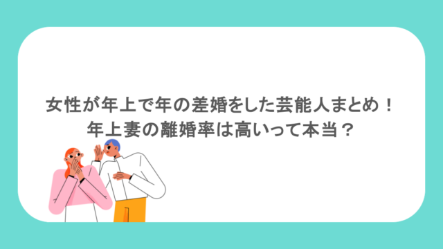 女性が年上で年の差婚をした芸能人まとめ！年上妻の離婚率は高いって本当？