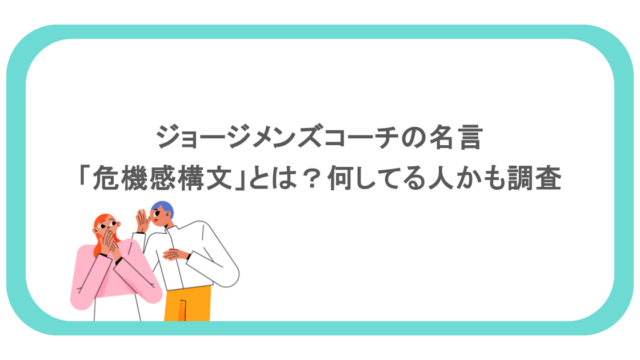 ジョージメンズコーチの名言「危機感構文」とは?何してる人かも調査