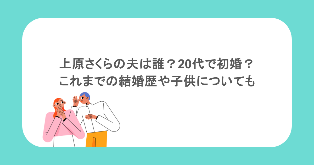 上原さくらの夫は誰?20代で初婚?これまでの結婚歴や子供についても