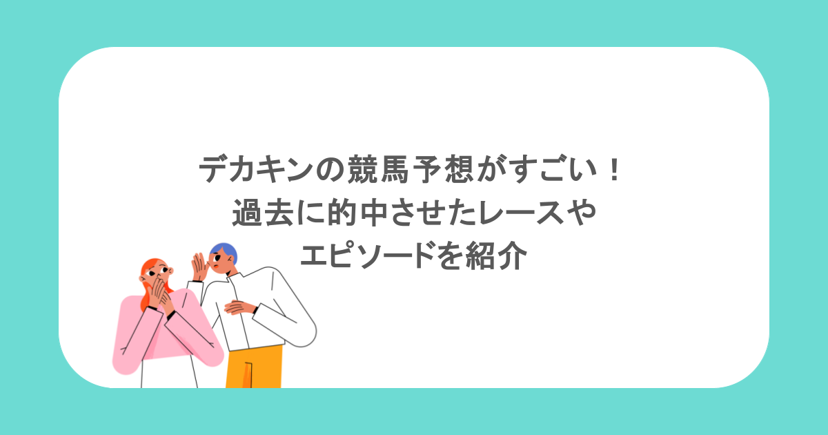 デカキンの競馬予想がすごい！過去に的中させたレースやエピソードを紹介