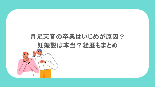 月足天音の卒業はいじめが原因？妊娠説は本当？経歴もまとめ