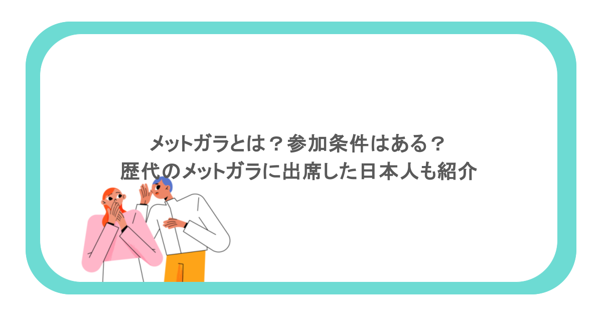 メットガラとは?参加条件はある?歴代のメットガラに出席した日本人も紹介