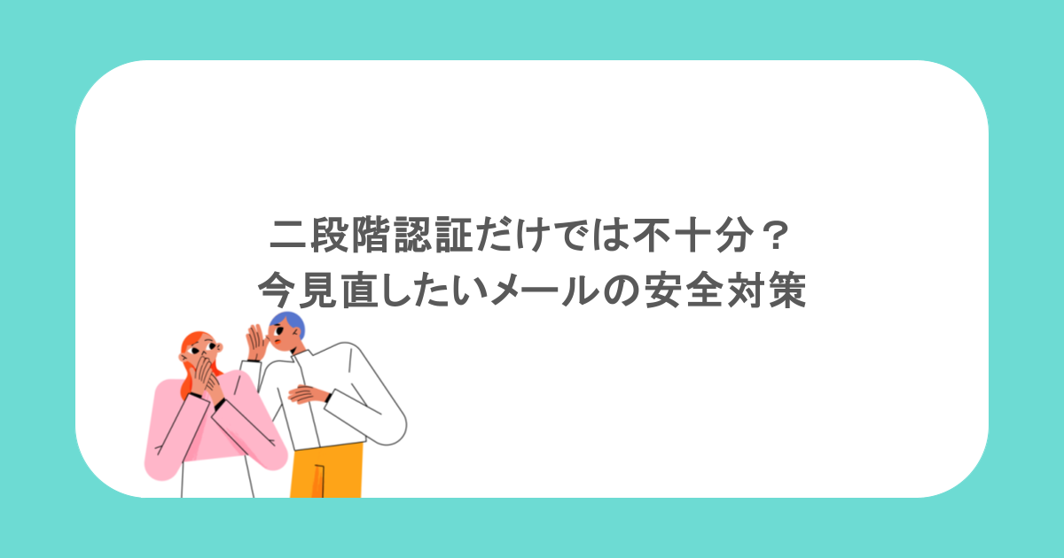 二段階認証だけでは不十分?今見直したいメールの安全対策